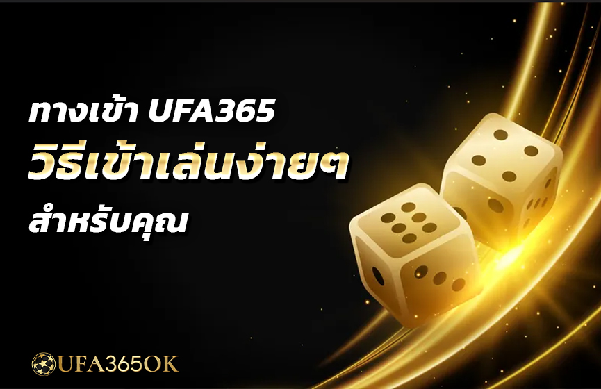 ทางเข้า UFA365 วิธีเข้าเล่นง่ายๆ สำหรับคุณ