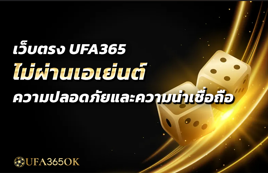 เว็บตรง UFA365 ไม่ผ่านเอเย่นต์ ความปลอดภัยและความน่าเชื่อถือ